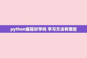 python编程好学吗 学习 *** 有哪些