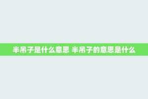 半吊子是什么意思 半吊子的意思是什么
