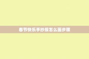 春节快乐手抄报怎么画步骤